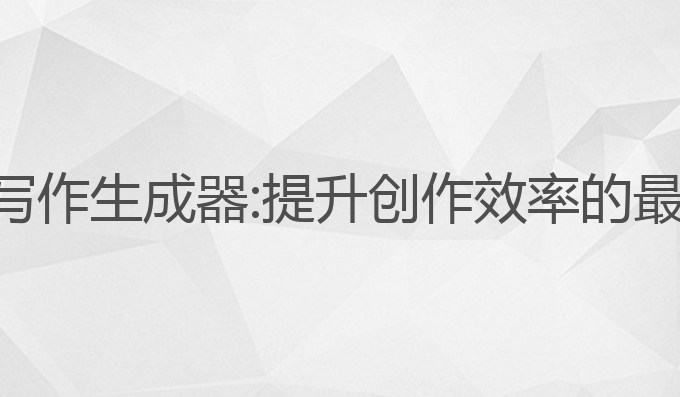 国内ai写作生成器:提升创作效率的最佳工具