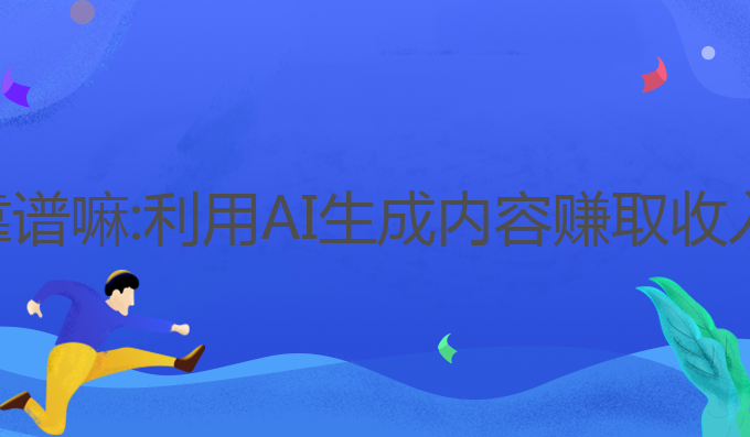 ai写作赚钱靠谱嘛:利用AI生成内容赚取收入的可靠途径