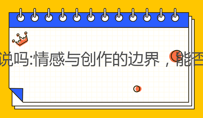 ai写作能替代小说吗:情感与创作的边界，能否替代小说创作？