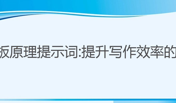 ai写作模板原理提示词:提升写作效率的最佳选择