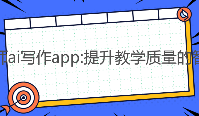 幼儿教师ai写作app:提升教学质量的智能助力