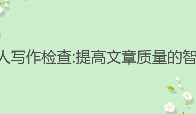 ai机器人写作检查:提高文章质量的智能助手