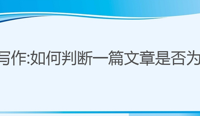 如何判断是否为ai写作:如何判断一篇文章是否为AI写作的最佳方法