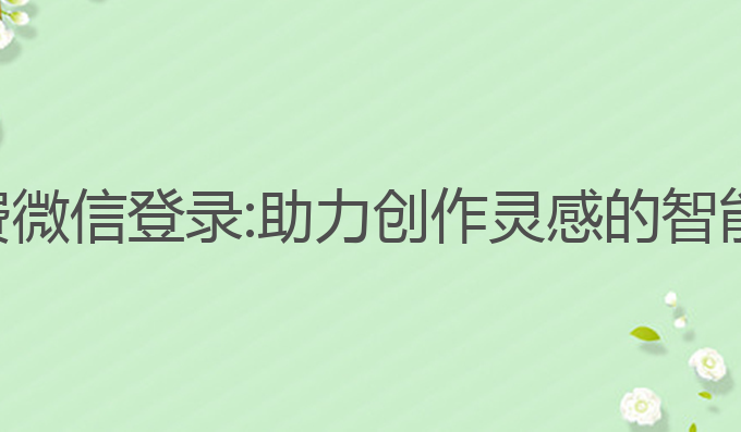 写作ai免费微信登录:助力创作灵感的智能写作工具