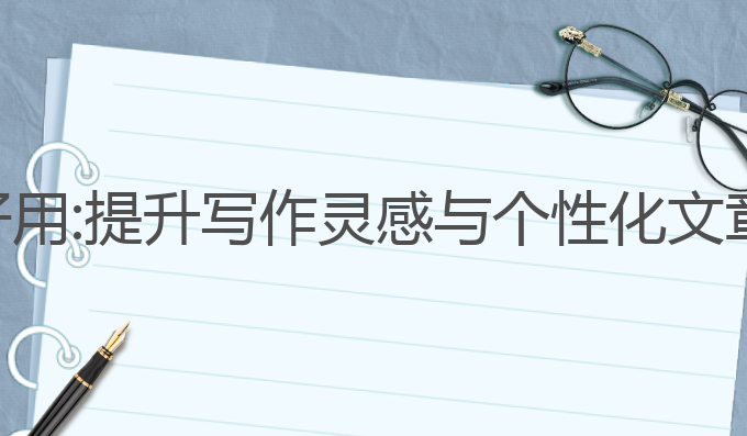 目前哪个ai写作好用:提升写作灵感与个性化文章创作的最佳选择