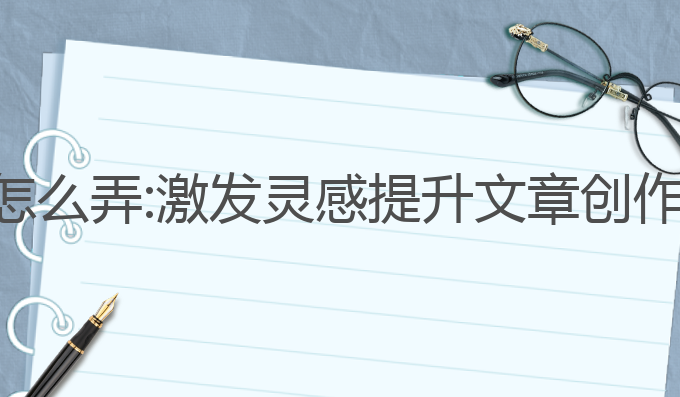 夸克ai写作怎么弄:激发灵感提升文章创作的最佳工具