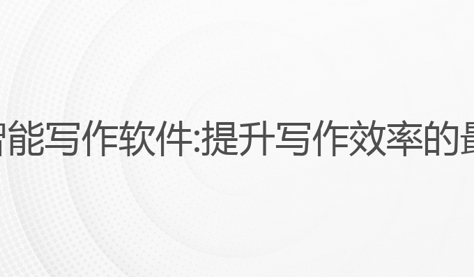 免费ai智能写作软件:提升写作效率的最佳助手