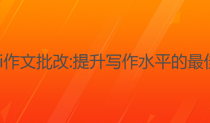 光速写作ai作文批改:提升写作水平的最佳批改工具