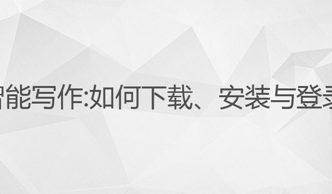 怎样下载ai智能写作:如何下载、安装与登录的详细指南