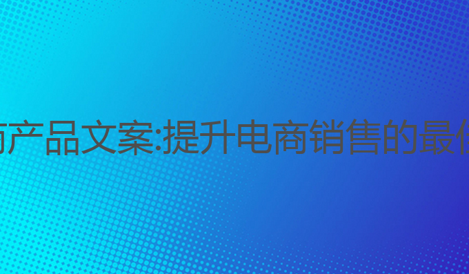 ai写作电商产品文案:提升电商销售的最佳创作工具