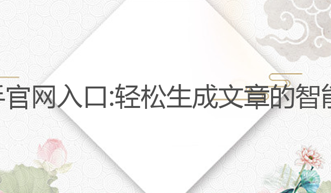 ai写作助手官网入口:轻松生成文章的智能写作工具