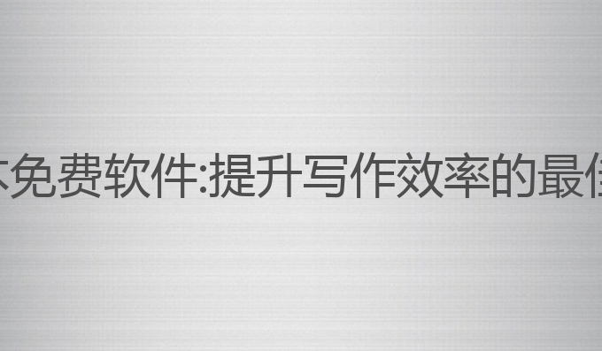 ai写作脚本免费软件:提升写作效率的最佳免费软件