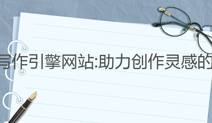 免费的ai写作引擎网站:助力创作灵感的最佳工具