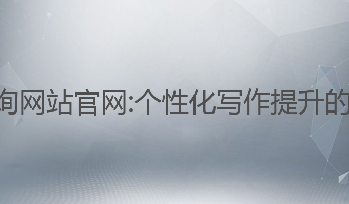 ai写作查询网站官网:个性化写作提升的最佳选择