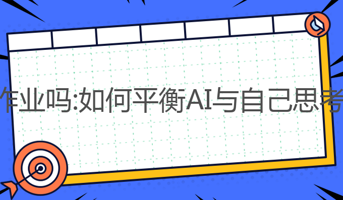 留学用ai写作业吗:如何平衡AI与自己思考的学习方式