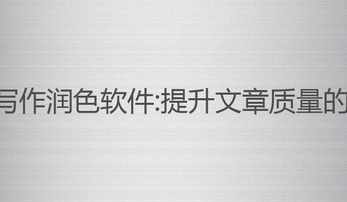 手机版ai写作润色软件:提升文章质量的最佳选择