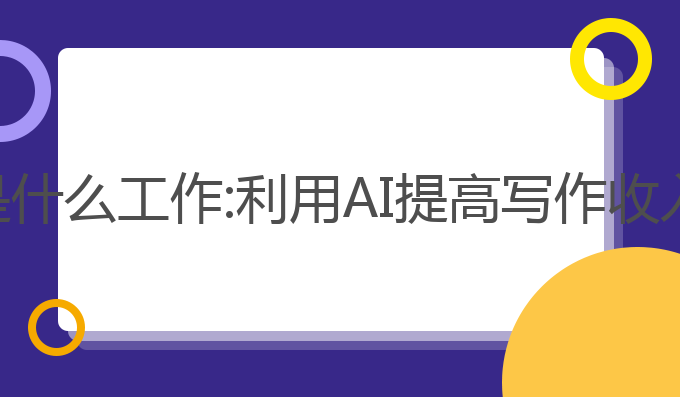 ai写作副业是什么工作:利用AI提高写作收入的最佳途径