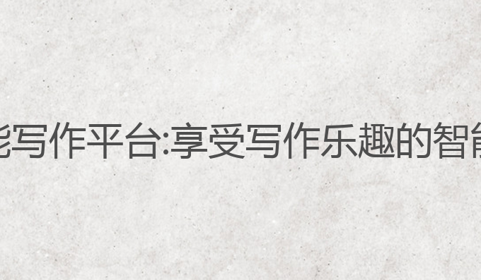 神马 AI智能写作平台:享受写作乐趣的智能平台助手