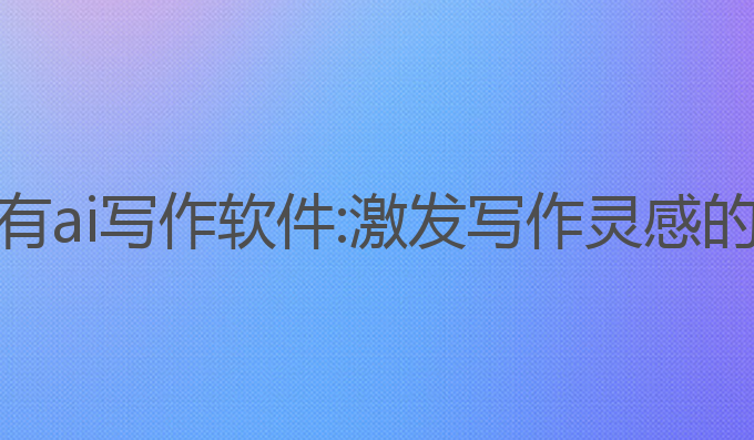 手机有没有ai写作软件:激发写作灵感的最佳选择