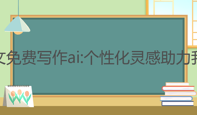 好用的中文免费写作ai:个性化灵感助力我们的创作