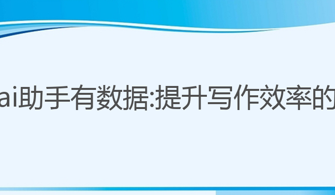 论文写作ai助手有数据:提升写作效率的最佳选择