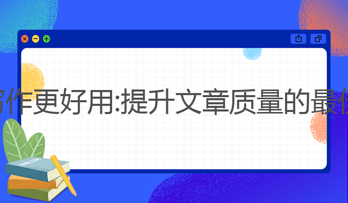 怎么让ai写作更好用:提升文章质量的最佳生成模板