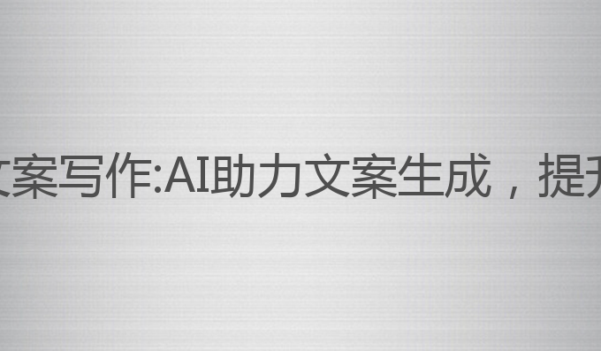 免费ai创作文案写作:AI助力文案生成，提升人类创作力