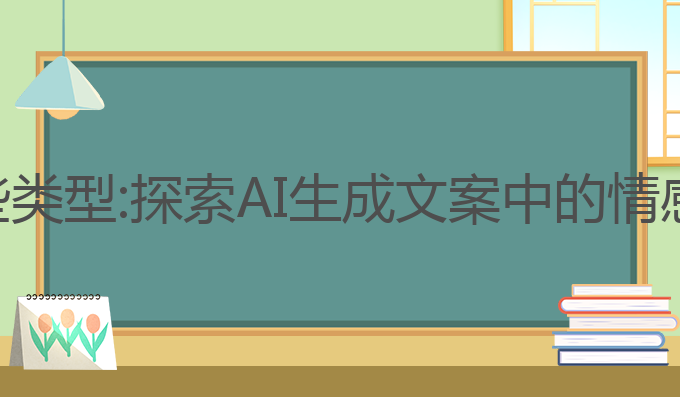 ai文案写作有哪些类型:探索AI生成文案中的情感表达与类型区分