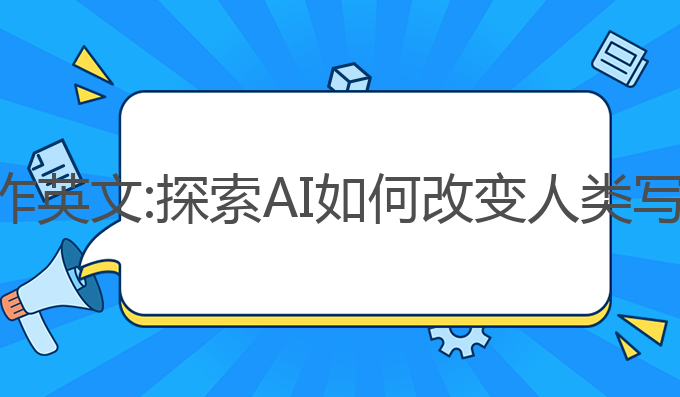 人工智能ai写作英文:探索AI如何改变人类写作思考的未来